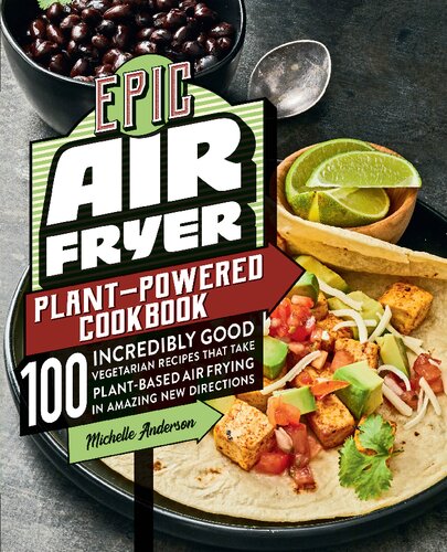 Epic Air Fryer Plantpowered Cookbook 100 Incredibly Good Vegetarian Recipes That Take Plantbased Air Frying Michelle Anderson