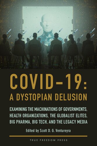 Covid19 A Dystopian Delusion Examining The Machinations Of Governments Health Organizations The Globalist Elites Big Pharma Big Tech And The Legacy Media Scott D G Ventureyra