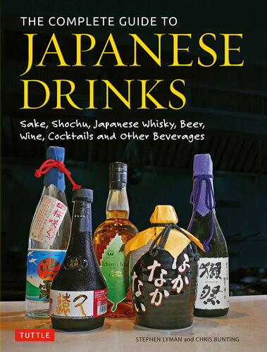 The Complete Guide To Japanese Drinks Sake Shochu Japanese Whisky Beer Wine Cocktails And Other Beverages Stephen Lyman Chris Bunting