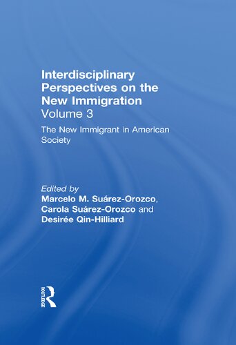 Interdisciplinary Perspectives On The New Immigration Volume 3 The New Immigrant In American Society Marcelo M Surezorozco Carola Surezorozco Desire Qinhilliard