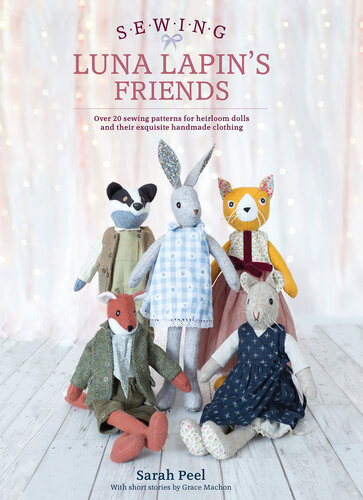 Sewing Luna Lapins Friends Over 20 Sewing Patterns For Heirloom Dolls And Their Exquisite Handmade Clothing Sarah Peel