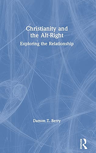 Christianity And The Altright Exploring The Relationship 1st Edition Damon T Berry