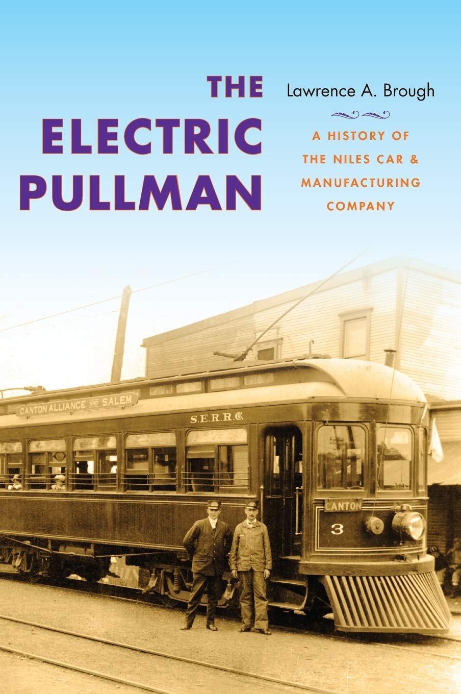 The Electric Pullman A History Of The Niles Car Manufacturing Company Illustrated Lawrence A Brough