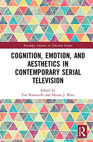Cognition Emotion And Aesthetics In Contemporary Serial Television 1st Edition Ted Nannicelli