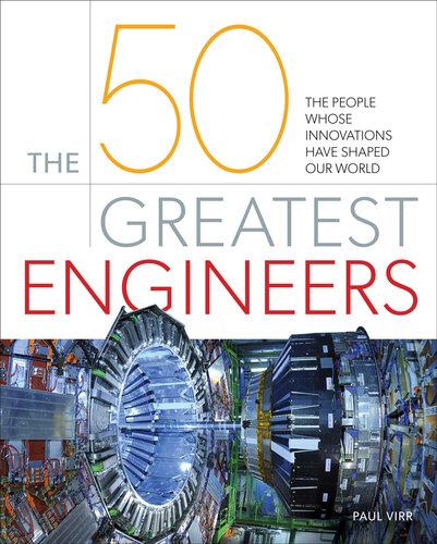 The 50 Greatest Engineers The People Whose Innovations Have Shaped Our World Paul Virr