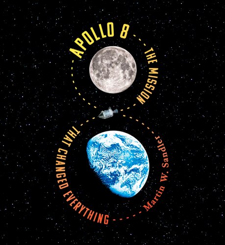 Apollo 8 The Mission That Changed Everything Martin W Sandler