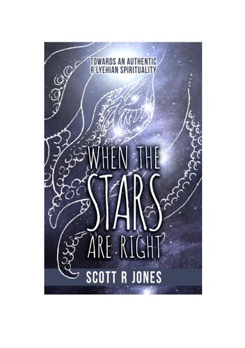 When The Stars Are Right Towards An Authentic Rlyehian Spirituality Illustrated Scott R Jones