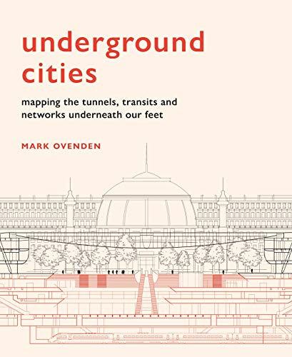 Underground Cities Mapping The Tunnels Transits And Networks Underneath Our Feet Illustrated Mark Ovenden