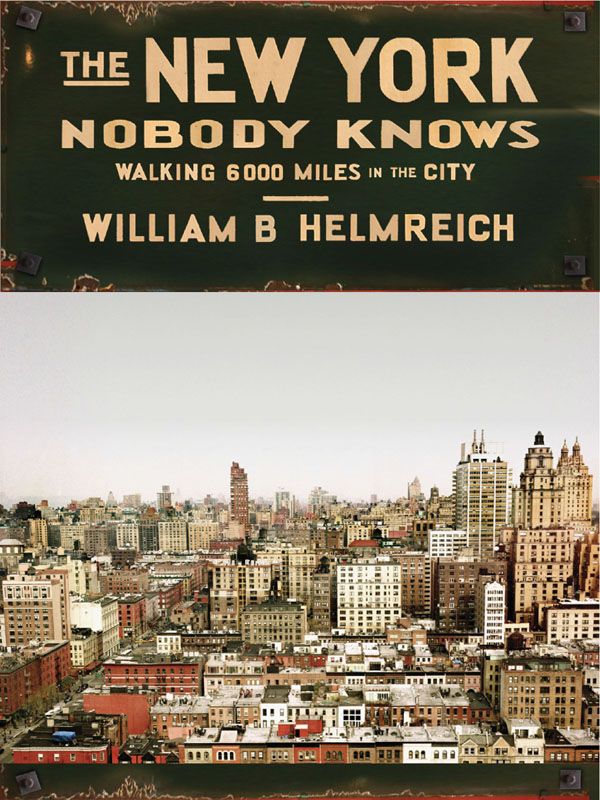 The New York Nobody Knows Walking 6000 Miles In The City William B Helmreich