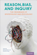 Reason Bias And Inquiry The Crossroads Of Epistemology And Psychology Nathan Ballantyne David A Dunning Editors