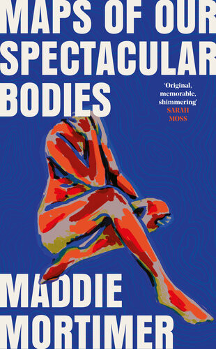 Maps Of Our Spectacular Bodies Maddie Mortimer