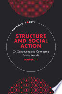 Structure And Social Action On Constituting And Connecting Social Worlds 1st Edition John Scott