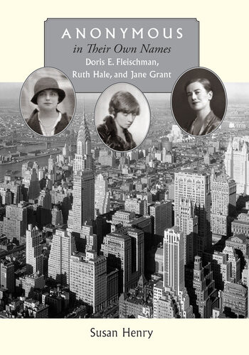 Anonymous In Their Own Names Doris E Fleischman Ruth Hale And Jane Grant Susan Henry