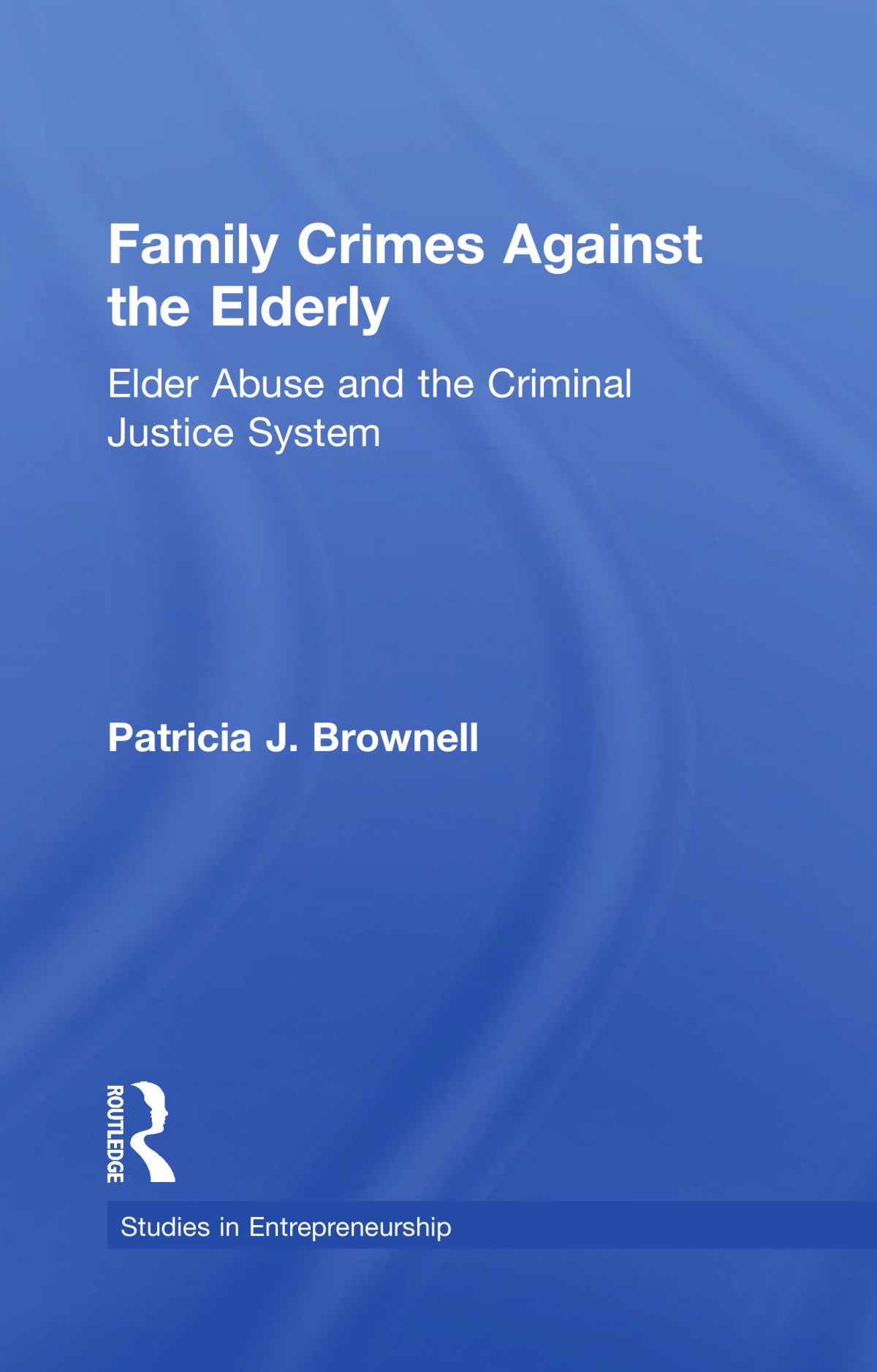 Family Crimes Against The Elderly Elder Abuse And The Criminal Justice System Patricia J Brownell