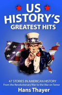 Us History Greatest Hits 47 Stories In American History From The Revolutionary War To The War On Terror Hans Thayer