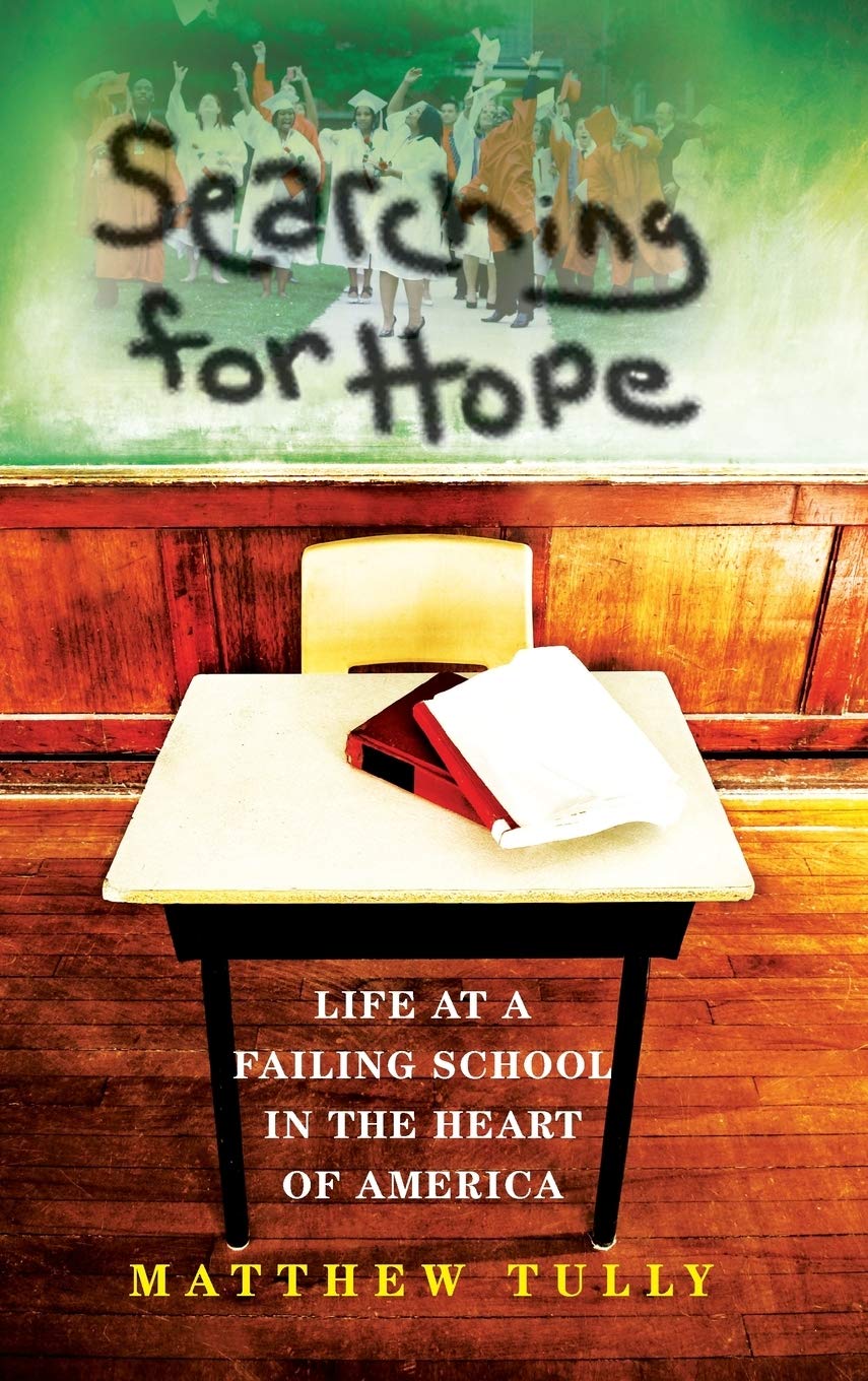 Searching For Hope Life At A Failing School In The Heart Of America Matthew Tully