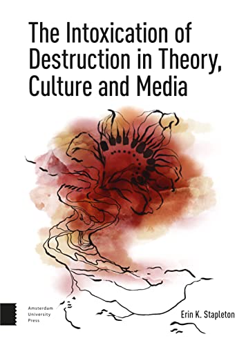 The Intoxication Of Destruction In Theory Culture And Media A Philosophy Of Expenditure After Georges Bataille Dr Erin K Stapleton