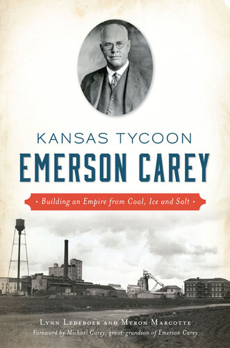 Kansas Tycoon Emerson Careybuilding An Empire From Coal Ice And Salt Myron Marcotte Lynn Ledeboer