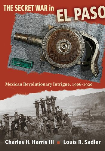 The Secret War In El Paso Mexican Revolutionary Intrigue 19061920 Charles H Harris