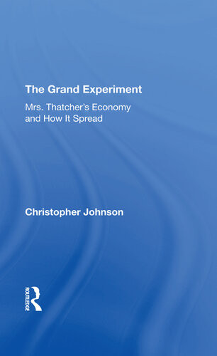 The Grand Experiment Mrs Thatchers Economy And How It Spread Christopher Johnson