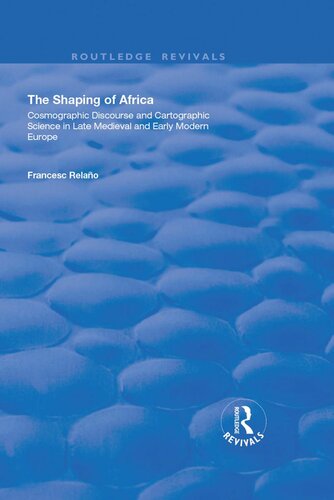 The Shaping Of Africa Cosmographic Discourse And Cartographic Science In Late Medieval And Early Modern Europe Reprint Francesc Relao