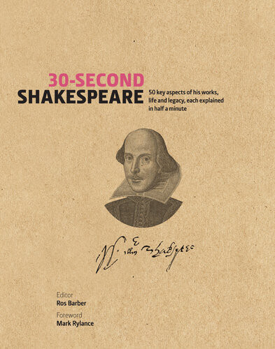 30second Shakespeare 50 Key Aspects Of His Work Life And Legacy Each Explained In Half A Minute 1st Edition Ros Barber