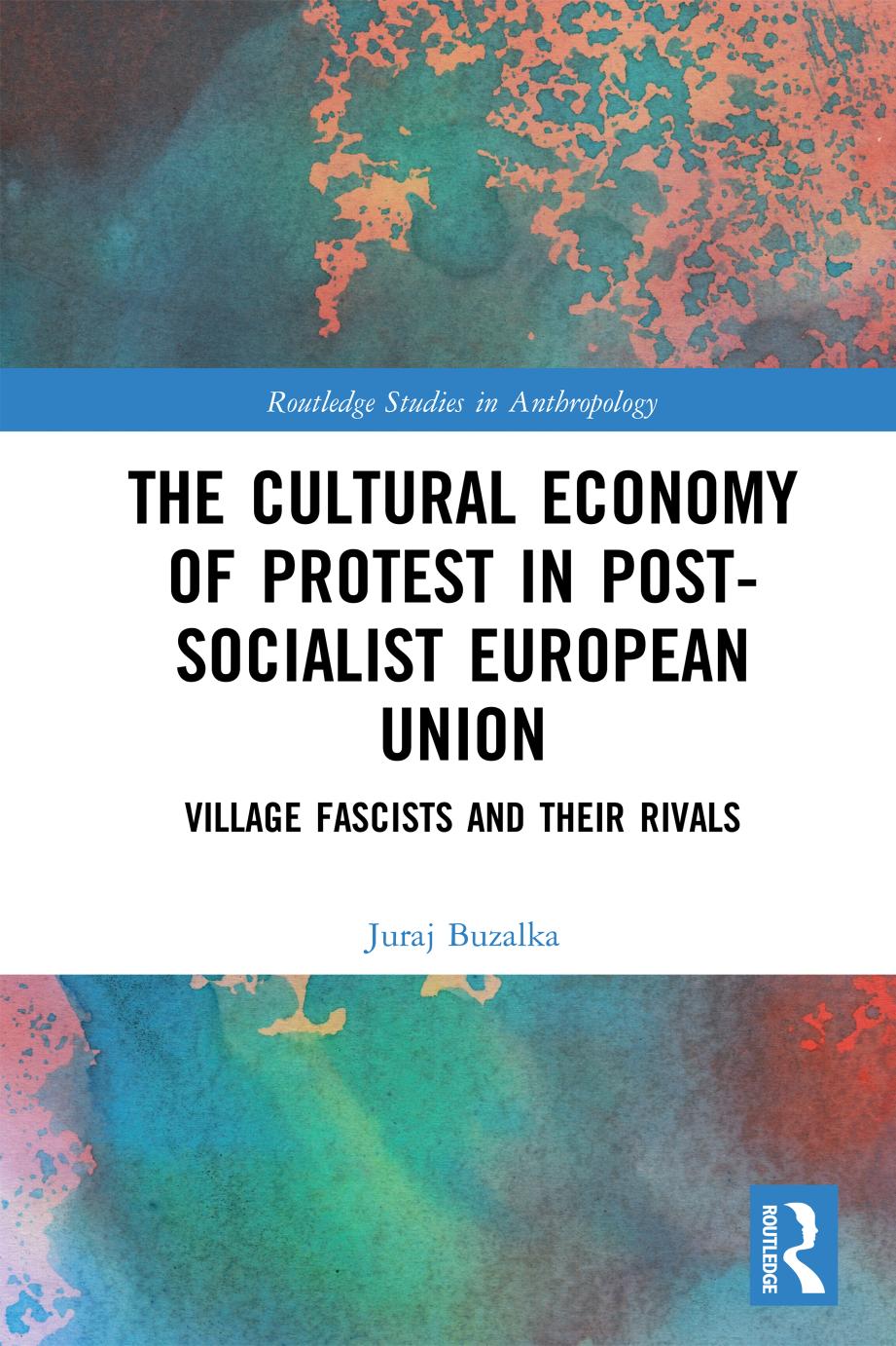 The Cultural Economy Of Protest In Postsocialist European Union Village Fascists And Their Rivals 1st Edition Juraj Buzalka