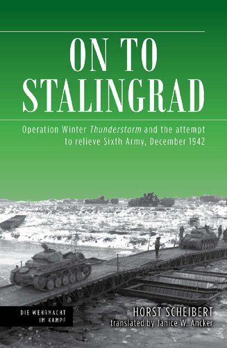 On To Stalingrad Operation Winter Thunderstorm And The Attempt To Relieve Sixth Army December 1942 1st Edition Horst Scheibert