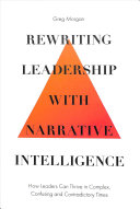 Rewriting Leadership With Narrative Intelligence How Leaders Can Thrive In Complex Confusing And Contradictory Times 1st Edition Greg Morgan
