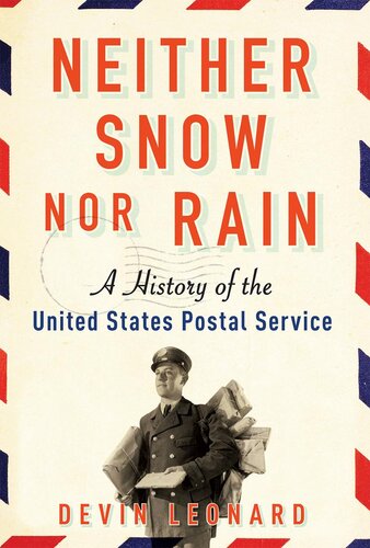 Neither Snow Nor Rain A History Of The United States Postal Service 1st Edition Devin Leonard