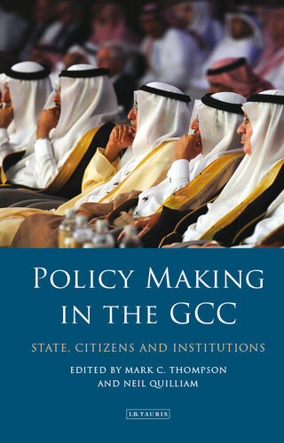 Policymaking In The Gcc State Citizens And Institutions Mark Colin Thompson Editor Neil Quilliam Editor
