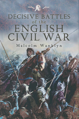 Decisive Battles Of The English Civil War Malcolm Wanklyn
