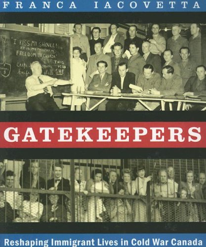 Gatekeepers Reshaping Immigrant Lives In Cold War Canada Franca Iacovetta