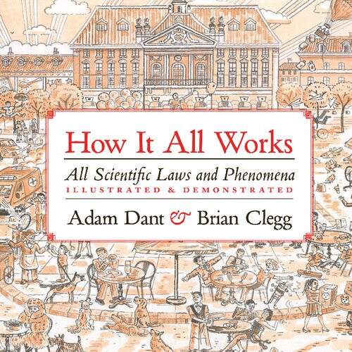 How It All Works All Scientific Laws And Phenomena Illustrated Demonstrated 1st Edition Adam Dant