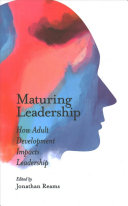 Maturing Leadership How Adult Development Impacts Leadership 1st Edition Jonathan Reams Editor