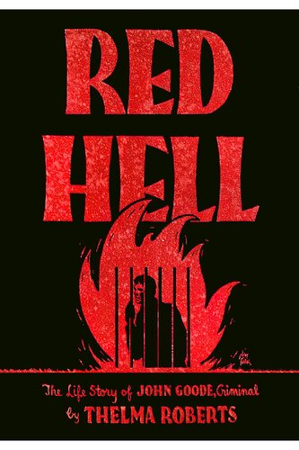 Red Hell The Life Story Of John Goode Criminal Thelma Roberts