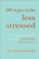 101 Ways To Be Less Stressed Simple Selfcare Strategies To Boost Your Mind Mood And Mental Health Caroline Leaf