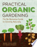 Practical Organic Gardening The Nononsense Guide To Growing Naturally Mark Highland