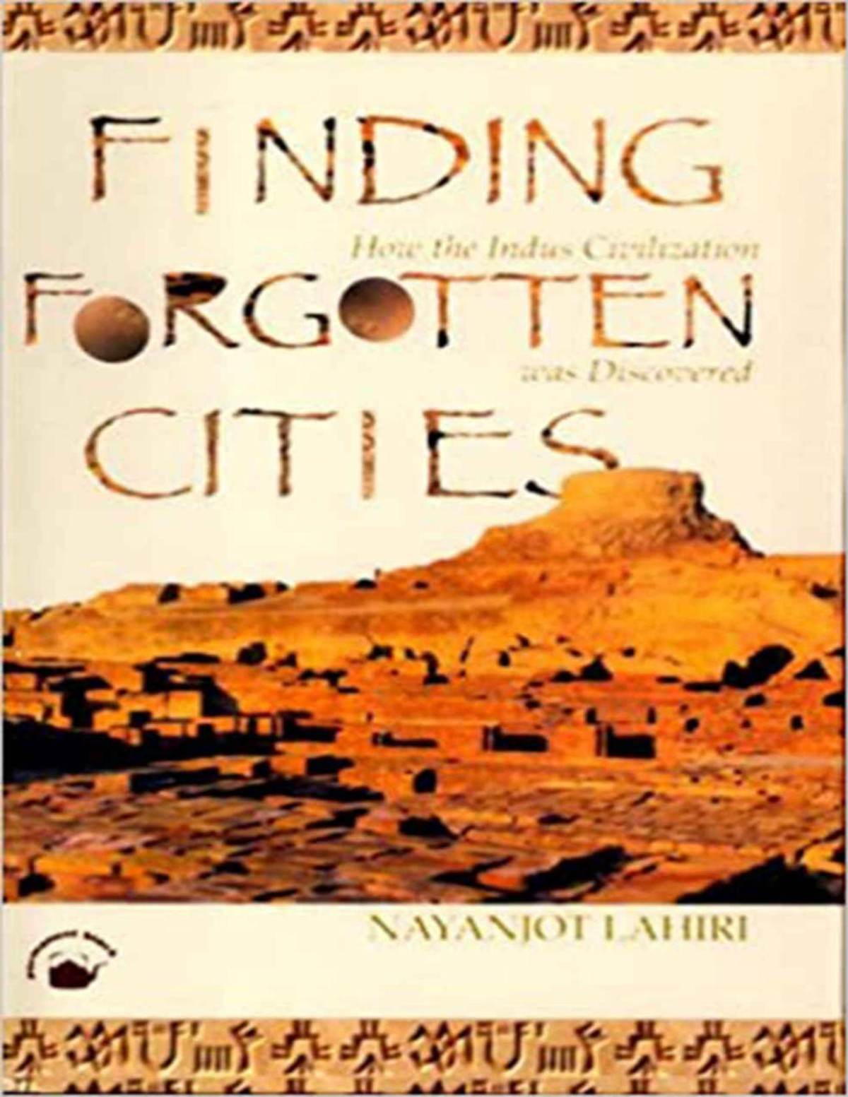 Finding Forgotten Cities How The Indus Civilization Was Discovered Nayanjot Lahiri