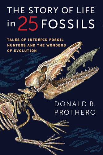 The Story Of Life In 25 Fossils Tales Of Intrepid Fossil Hunters And The Wonders Of Evolution Donald R Prothero