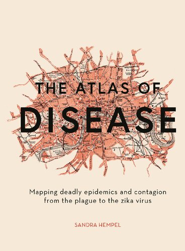 The Atlas Of Disease Mapping Deadly Epidemics And Contagion From The Plague To The Zika Virus Sandra Hempel