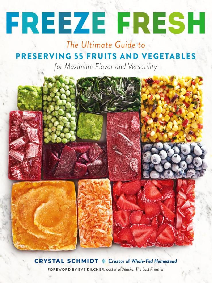 Freeze Fresh The Ultimate Guide To Preserving 55 Fruits And Vegetables For Maximum Flavor And Versatility Crystal Schmidt