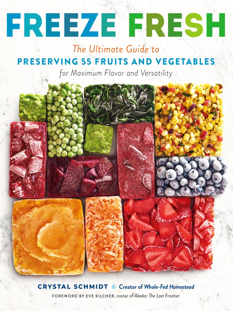 Freeze Fresh The Ultimate Guide To Preserving 55 Fruits And Vegetables For Maximum Flavor And Versatility Crystal Schmidt