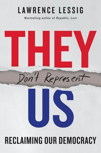 They Dont Represent Us Reclaiming Our Democracy Lawrence Lessig