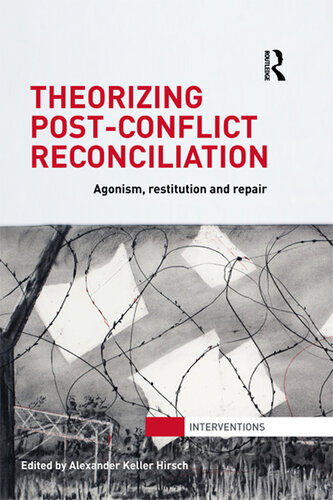 Theorizing Postconflict Reconciliation Agonism Restitution And Repair First Alexander Hirsch