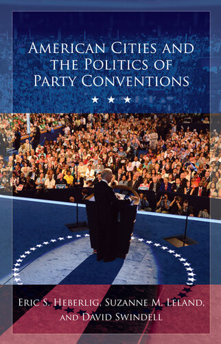 American Cities And The Politics Of Party Conventions Eric S Heberlig Suzanne M Leland David Swindell