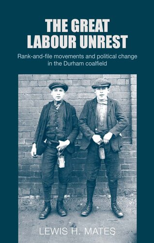 The Great Labour Unrest Rankandfile Movements And Political Change In The Durham Coalfield Lewis H Mates