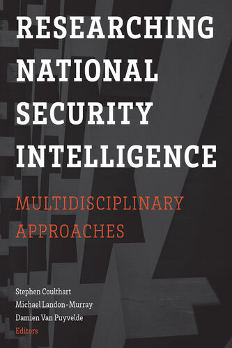 Researching National Security Intelligence Multidisciplinary Approaches Stephen Coulthart Michael Landonmurray Damien Van Puyvelde