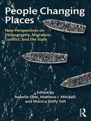 People Changing Places New Perspectives On Demography Migration Conflict And The State Isabelle Ct Matthew I Mitchell Monica Duffy Toft