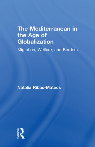 The Mediterranean In The Age Of Globalization Migration Welfare And Borders Comparative Policy Evaluation 1st Edition Natalia Ribasmateos